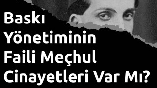 Baskı Yönetiminin Faili Meçhul Cinayetleri Var Mı?